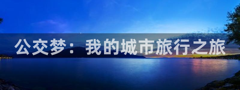 火狼网动漫万界独尊：公交梦：我的城市旅行之旅
