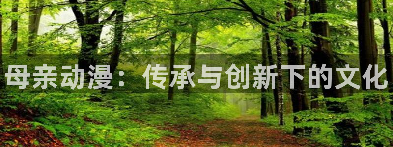 火狼动漫在线观看动漫：母亲动漫：传承与创新下的文化