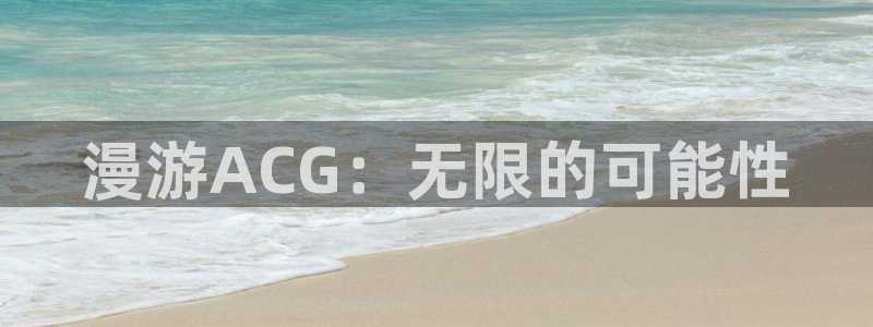 火狼动漫网免费入口在线观看：漫游ACG：无限的可能性